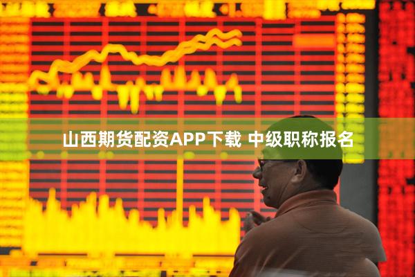 山西期货配资APP下载 中级职称报名